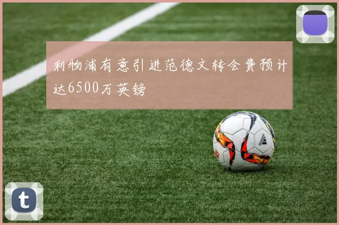 利物浦有意引进范德文转会费预计达6500万英镑