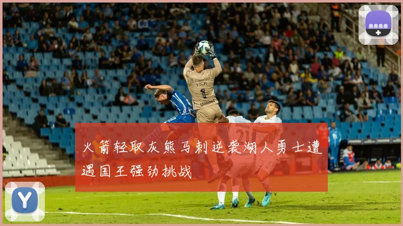 火箭轻取灰熊马刺逆袭湖人勇士遭遇国王强劲挑战