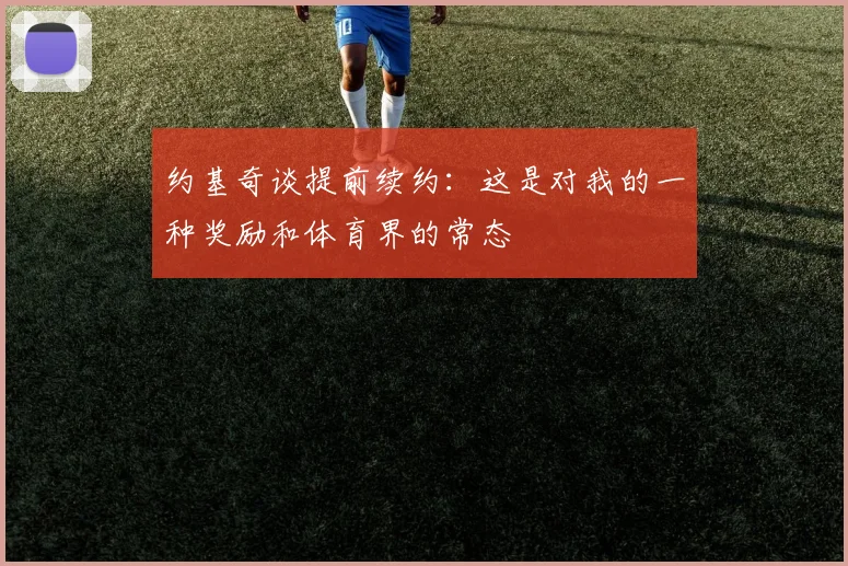 约基奇谈提前续约：这是对我的一种奖励和体育界的常态