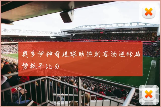 奥多伊神奇进球助热刺客场逆转局势扳平比分