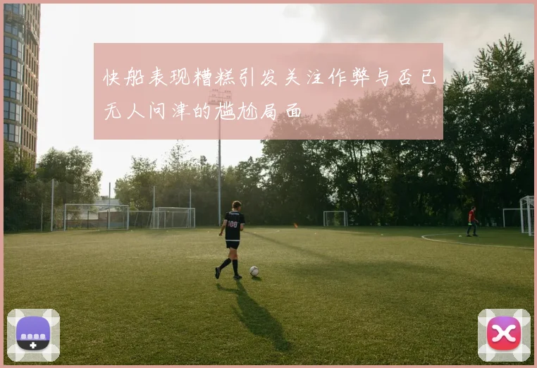 快船表现糟糕引发关注作弊与否已无人问津的尴尬局面