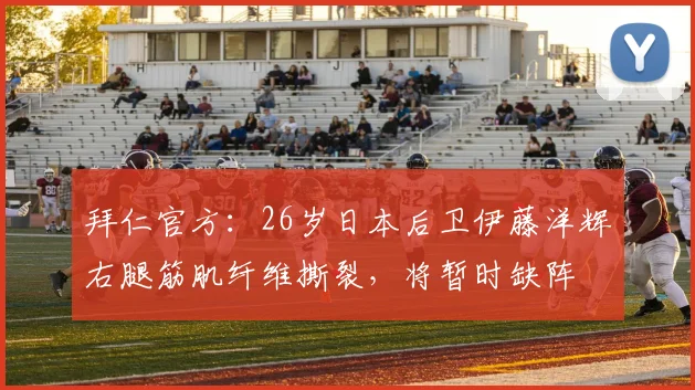 拜仁官方：26岁日本后卫伊藤洋辉右腿筋肌纤维撕裂，将暂时缺阵