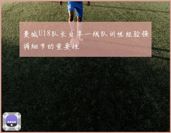 曼城U18队长分享一线队训练经验强调细节的重要性