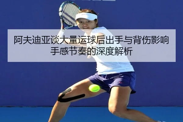 阿夫迪亚谈大量运球后出手与背伤影响手感节奏的深度解析 | BAJIESPORTS